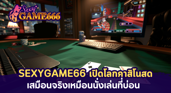 SEXYGAME66 เปิดโลกคาสิโนสด