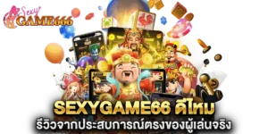 sexygame66 ดีไหม รีวิวจากประสบการณ์ตรงของผู้เล่นจริง